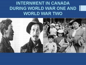 INTERNMENT IN CANADA DURING WORLD WAR ONE AND