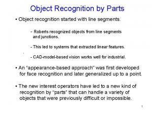 Object Recognition by Parts Object recognition started with