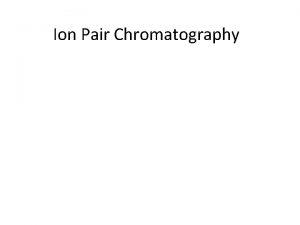 Ion Pair Chromatography Principle Ionic compounds can be