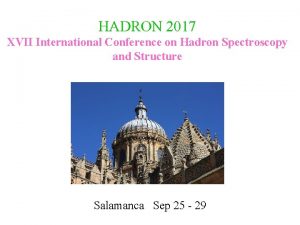 HADRON 2017 XVII International Conference on Hadron Spectroscopy