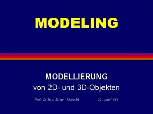 MODELING MODELLIERUNG von 2 D und 3 DObjekten