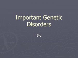 Important Genetic Disorders Bio Definitions Autosomes any chromosome