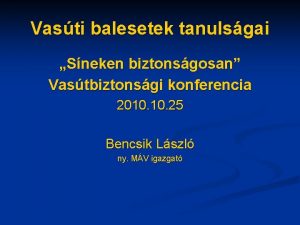 Vasti balesetek tanulsgai Sneken biztonsgosan Vastbiztonsgi konferencia 2010