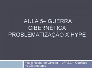 AULA 5 GUERRA CIBERNTICA PROBLEMATIZAO X HYPE Flvio