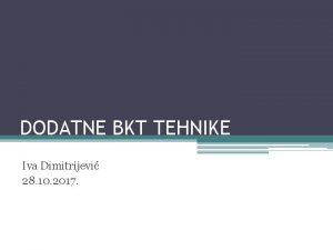 DODATNE BKT TEHNIKE Iva Dimitrijevi 28 10 2017