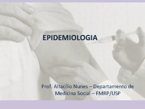 EPIDEMIOLOGIA Prof Altaclio Nunes Departamento de Medicina Social