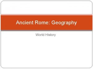 Ancient Rome Geography World History Rome Why was