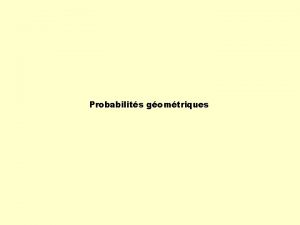 Probabilits gomtriques Probabilit gomtrique La probabilit gomtrique est