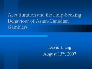 Acculturation and the HelpSeeking Behaviour of AsianCanadian Gamblers