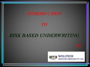 INTRODUCTION TO RISK BASED UNDERWRITING BY UNCERTAINITY RISK