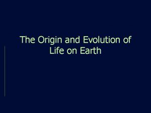 The Origin and Evolution of Life on Earth