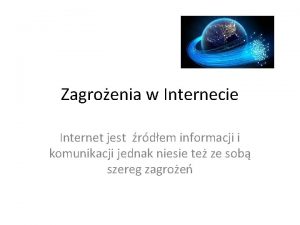 Zagroenia w Internecie Internet jest rdem informacji i