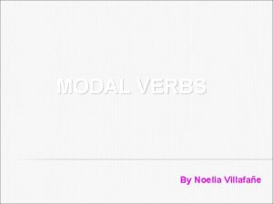 MODAL VERBS By Noelia Villafae MODAL VERBS EXPRESSING