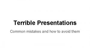 Terrible Presentations Common mistakes and how to avoid