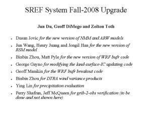 SREF System Fall2008 Upgrade Jun Du Geoff Di