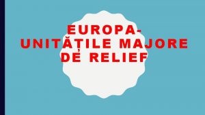 EUROPAUNITILE MAJORE DE RELIEF I MUNII A MUNII