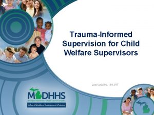 TraumaInformed Supervision for Child Welfare Supervisors Last Updated