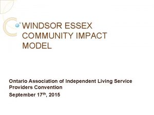 WINDSOR ESSEX COMMUNITY IMPACT MODEL Ontario Association of