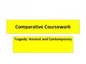 Comparative Coursework Tragedy Ancient and Contemporary Tragedy What