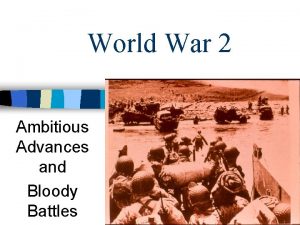 World War 2 Ambitious Advances and Bloody Battles