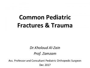 Common Pediatric Fractures Trauma Dr Kholoud AlZain Prof
