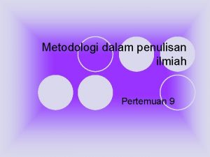 Metodologi dalam penulisan ilmiah Pertemuan 9 Metodologi Ilmiah