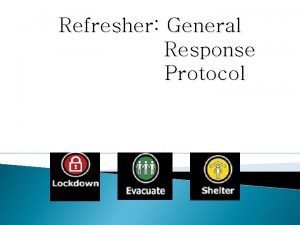 Refresher General Response Protocol General Response Protocol Has