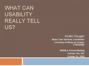 WHAT CAN USABILITY REALLY TELL US Kirstin Dougan