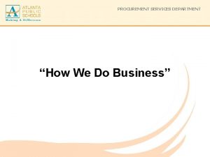 PROCUREMENT SERVICES DEPARTMENT How We Do Business PROCUREMENT