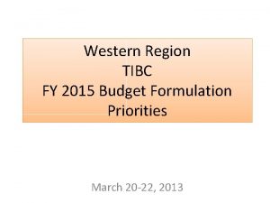 Western Region TIBC FY 2015 Budget Formulation Priorities