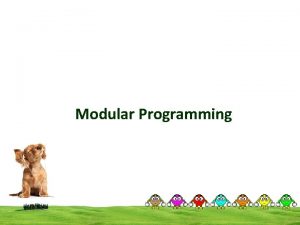 Modular Programming Modular Programming 16 n Modular programming