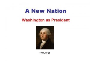 A New Nation Washington as President 1789 1797