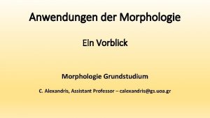 Anwendungen der Morphologie Ein Vorblick Morphologie Grundstudium C