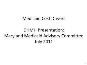 Medicaid Cost Drivers DHMH Presentation Maryland Medicaid Advisory