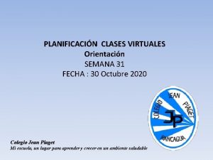 PLANIFICACIN CLASES VIRTUALES Orientacin SEMANA 31 FECHA 30