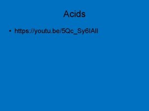 Acids https youtu be5 QcSy 6 IAl I