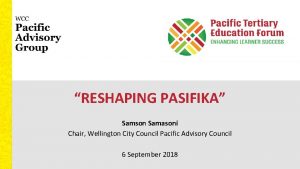 RESHAPING PASIFIKA Samson Samasoni Chair Wellington City Council