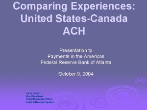 Comparing Experiences United StatesCanada ACH Presentation to Payments