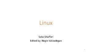 Linux Saba Ghaffari Edited by Negin Valizadegan 1