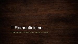 Il Romanticismo SENTIMENTI PASSIONI INQUIETUDINI Crisi dellottimismo illuministico