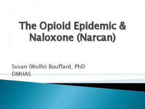 The Opioid Epidemic Naloxone Narcan Susan Wolfe Bouffard