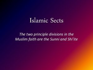 Islamic Sects The two principle divisions in the