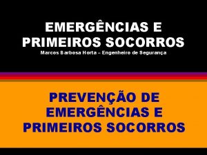 EMERGNCIAS E PRIMEIROS SOCORROS Marcos Barbosa Horta Engenheiro