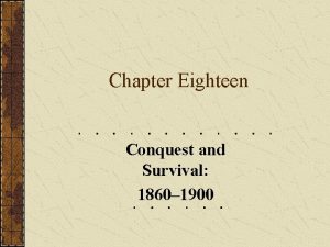 Chapter Eighteen Conquest and Survival 1860 1900 Part