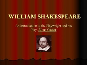 WILLIAM SHAKESPEARE An Introduction to the Playwright and