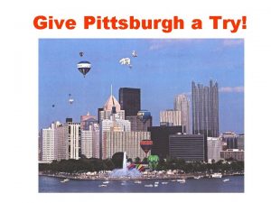 Give Pittsburgh a Try Pittsburgh History Founded 1758