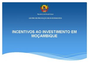 Repblica de Moambique CENTRO DE PROMOO DE INVESTIMENTOS