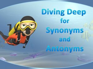 Diving Deep for Synonyms and Antonyms Welcome My