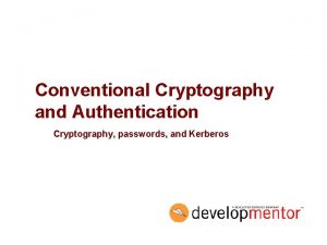 Conventional Cryptography and Authentication Cryptography passwords and Kerberos