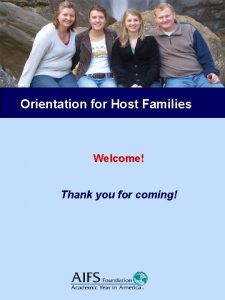 Orientation for Host Families Welcome Thank you for